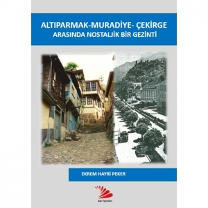 ALTIPARMAK- MURADİYE-ÇEKİRGE ARASINDA NOSTALJİK BİR GEZİNTİ-EKREM HAYRİ PEKER