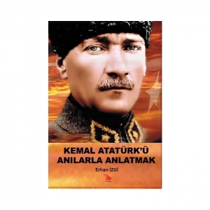 KEMAL ATATÜRK'Ü ANILARLA ANLATMAK